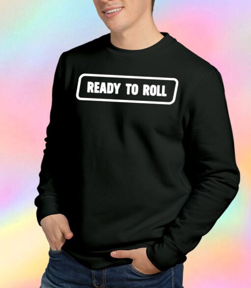 Ready To Roll Sweatshirt