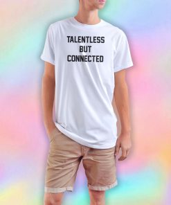 Talentless but Connected T Shirt