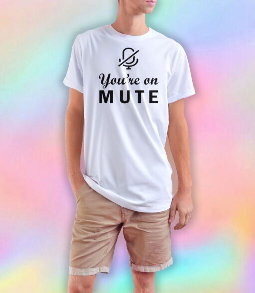 Youre on mute T Shirt