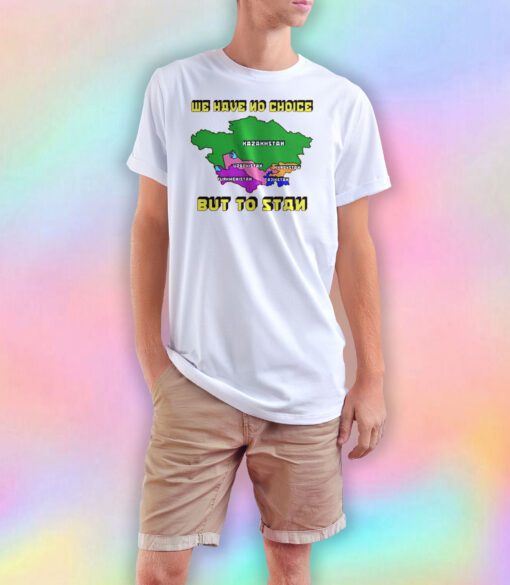we have no choice but to stan Kyrgyzstan T Shirt