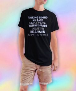 Talking behind my back simply means youre smart T Shirt