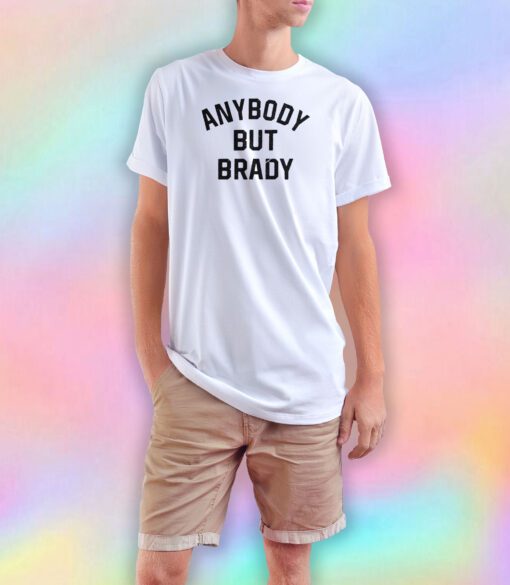 Anybody But Brady tee T Shirt