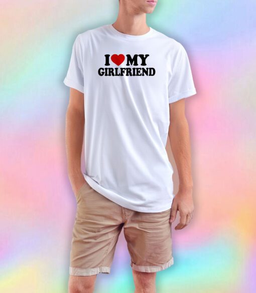 I Love My Girlfriend tee T Shirt