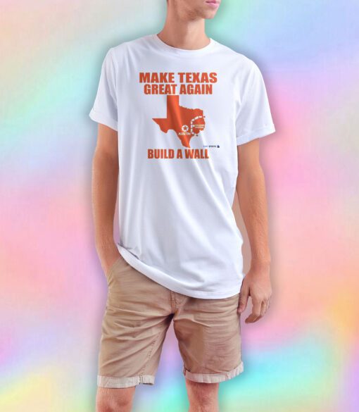 Make texas great again build a wall T Shirt