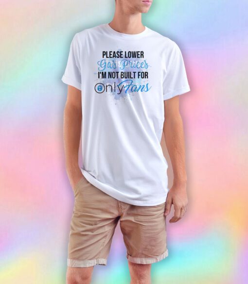 Please Lower Gas Prices Im Not Built tee T Shirt