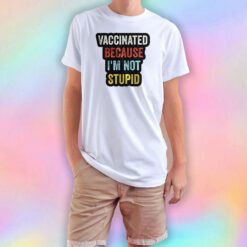 Vaccinated because im not stupid T Shirt