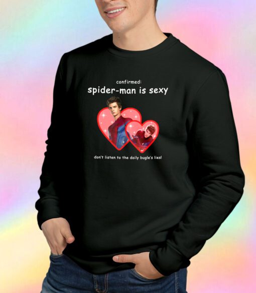 Confirmed Spider Man Is Sexy Dont Listen To The Daily Bugles Lies tee Sweatshirt