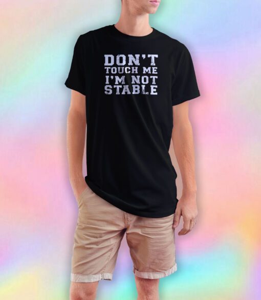 Dont touch me im not stable tee T Shirt