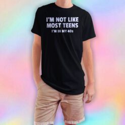 Im not like most teens Im in my 40s tee T Shirt