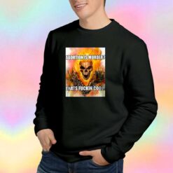 Abortion is murder tee Sweatshirt