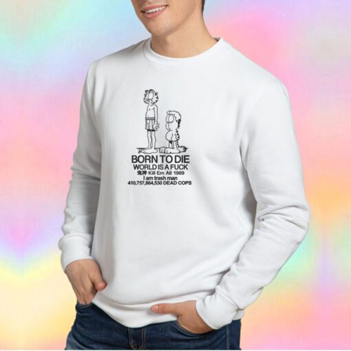 Born to die world is a fuck tee Sweatshirt