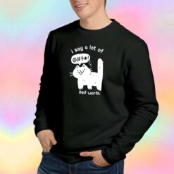 Cat Lovers I Say A Lot Of Bad Words tee Sweatshirt