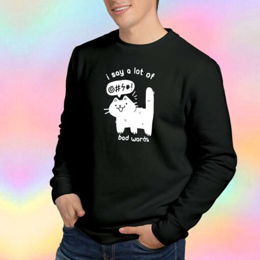Cat Lovers I Say A Lot Of Bad Words tee Sweatshirt