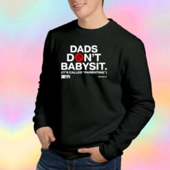 Dads dont babysit its called parenting tee Sweatshirt