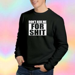 Dont Ask Me For Shit tee Sweatshirt