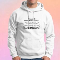 Good Girls Go To Heaven Bad Girls Go To Sacramento tee Hoodie
