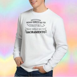 Good Girls Go To Heaven Bad Girls Go To Sacramento tee Sweatshirt