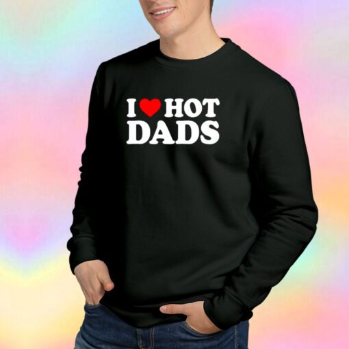 I Love Hot Dads tee Sweatshirt