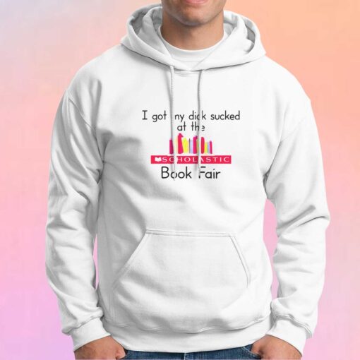 I got my dick sucked at the scholastic book fair tee Hoodie