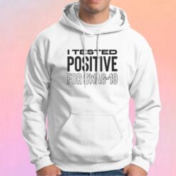 I tested positive for swag 19 tee Hoodie