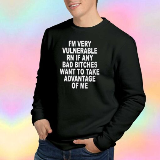 IM VERY VULNERABLE RN tee Sweatshirt