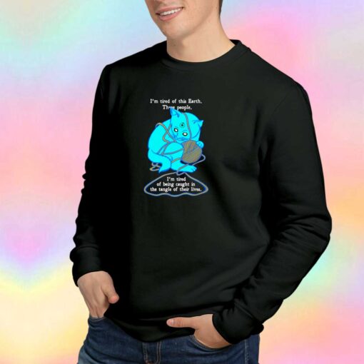 Im tired of this earth tee Sweatshirt