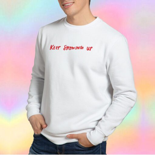 Keep Showing Up tee Sweatshirt