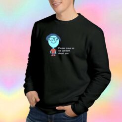 Please leave so we can lalk tee Sweatshirt