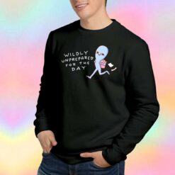 Pretty Strange Planet Wildly Unprepared For The Day tee Sweatshirt
