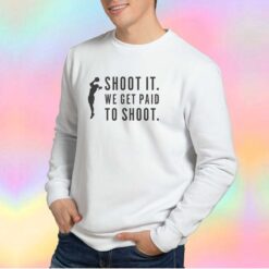 Shoot it we get paid to shoot tee Sweatshirt