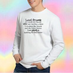 Sweet dreams are made of cheese tee Sweatshirt