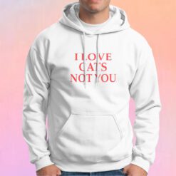 i love cats not you tee Hoodie