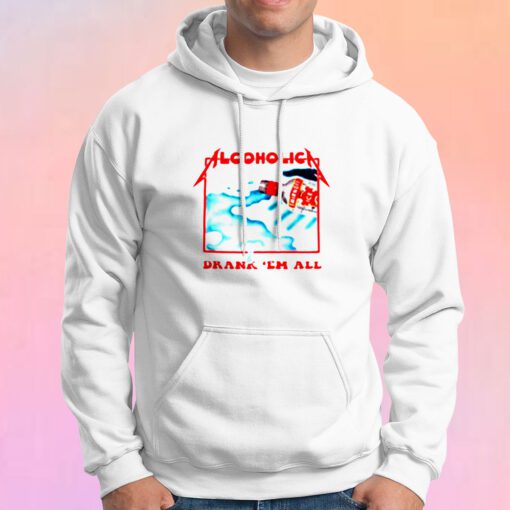 Alcoholica Drank Em All Hoodie