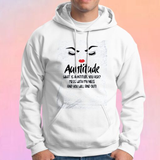 Auntitude What Is Auntitude You Ask Hoodie