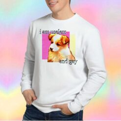 Dog I am useless and gay tee Sweatshirt