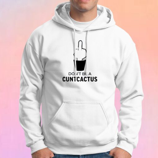Dont be a cuntcactus Hoodie