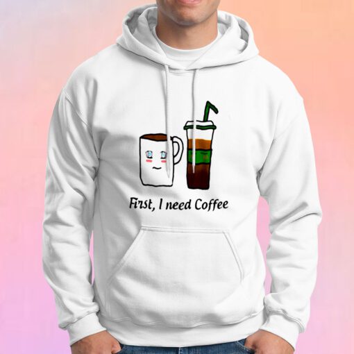 First I Need Coffee Hoodie
