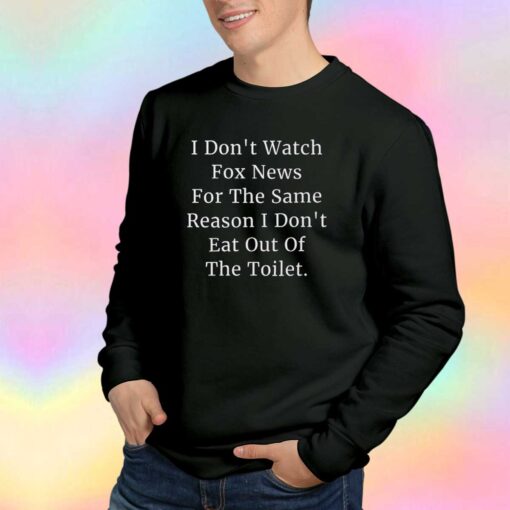 I Dont Watch Fox News tee Sweatshirt