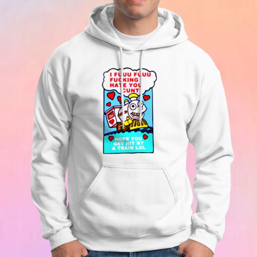 I Fuuu Fuuu Fucking Hate You Hoodie