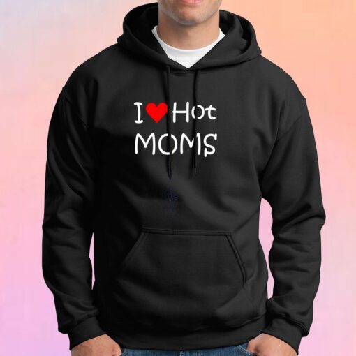 I Love Hot Moms Hoodie