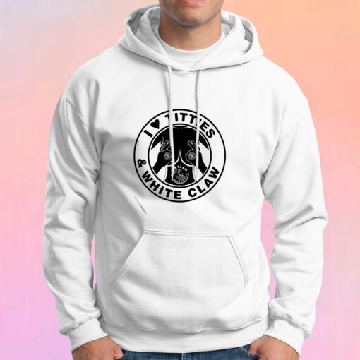 I Love Titties And White Claw Hoodie