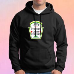 I Put Ketchup On My Ketchup Hoodie