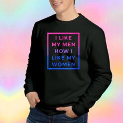 I like my men how i like my women tee Sweatshirt
