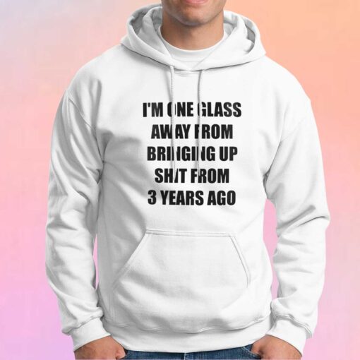 IM ONE GLASS AWAY FROM BRINGING tee Hoodie