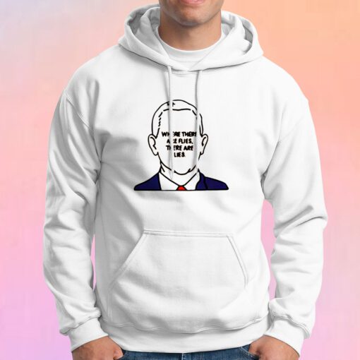 Joe Biden Where There Are Flies There Are Lies Hoodie