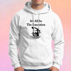 King Henry VIII Quote Its All In The Execution Hoodie
