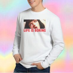 Life is boring tee Sweatshirt