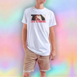 Life is boring tee T Shirt