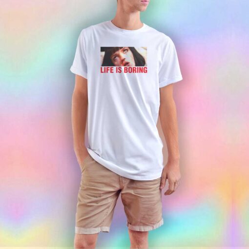 Life is boring tee T Shirt