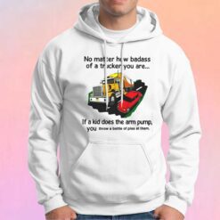 No matter how badass of a trucker you are tee Hoodie